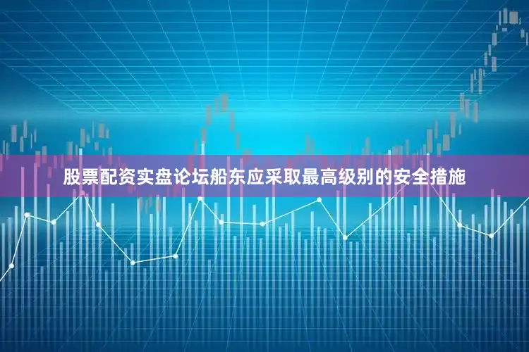 股票配资实盘论坛船东应采取最高级别的安全措施
