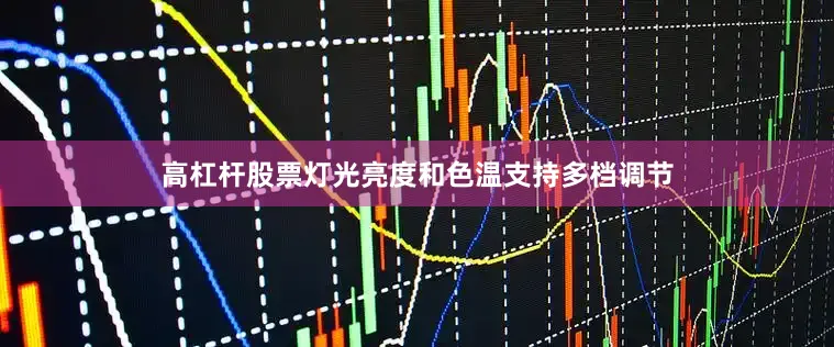 高杠杆股票灯光亮度和色温支持多档调节