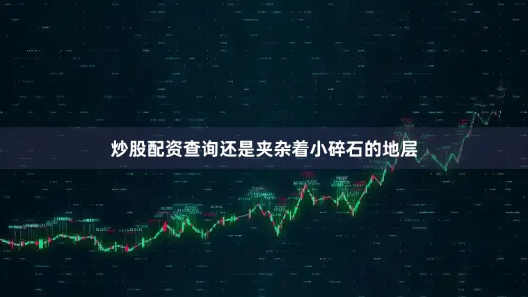 炒股配资查询还是夹杂着小碎石的地层