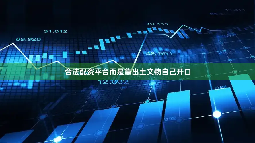 合法配资平台而是靠出土文物自己开口