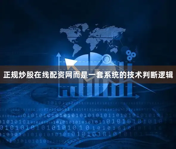 正规炒股在线配资网而是一套系统的技术判断逻辑