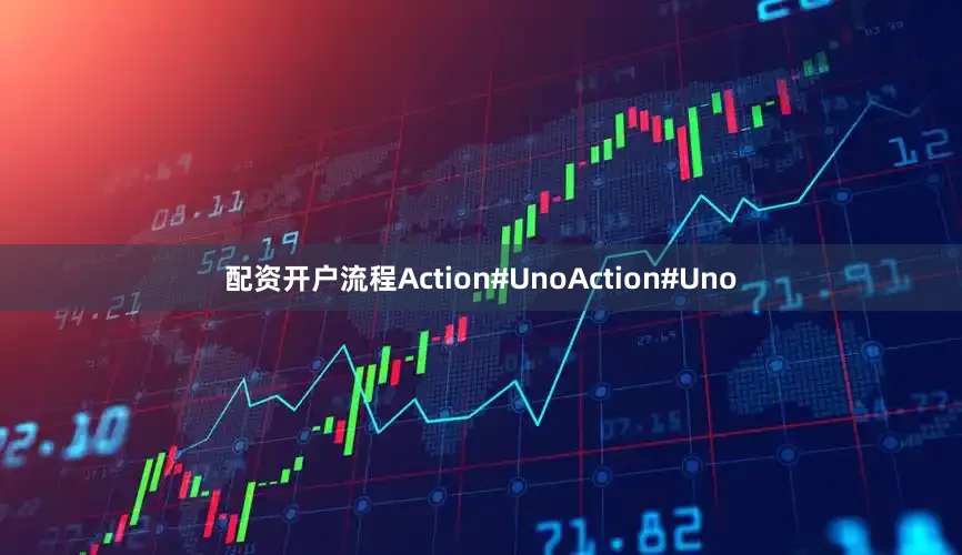 配资开户流程Action#UnoAction#Uno